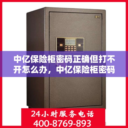 中亿保险柜密码正确但打不开怎么办，中亿保险柜密码正确却打不开的解决方法