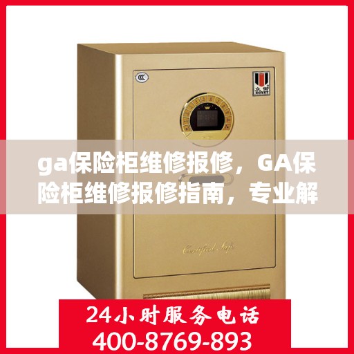 ga保险柜维修报修，GA保险柜维修报修指南，专业解决故障，快速恢复使用安全