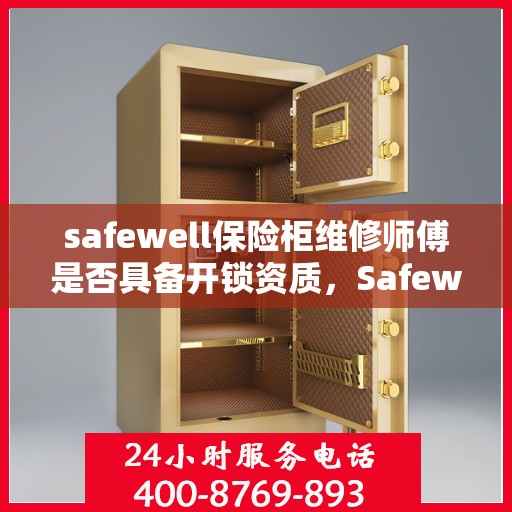 safewell保险柜维修师傅是否具备开锁资质，Safewell保险柜维修师傅的开锁资质探秘