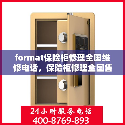 format保险柜修理全国维修电话，保险柜修理全国售后维修电话专业服务启动