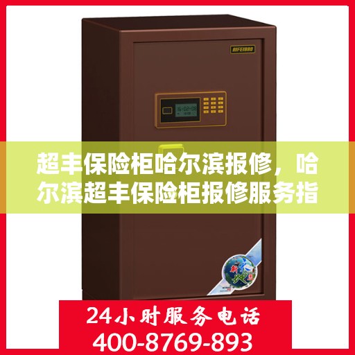 超丰保险柜哈尔滨报修，哈尔滨超丰保险柜报修服务指南