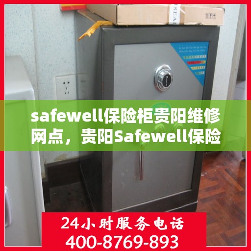 safewell保险柜贵阳维修网点，贵阳Safewell保险柜专业维修网点，全方位服务保障您的安全锁具