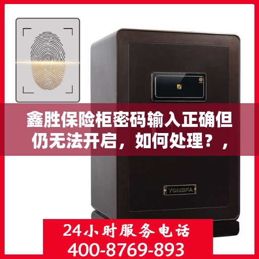 鑫胜保险柜密码输入正确但仍无法开启，如何处理？，鑫胜保险柜密码正确却锁死？解决方法全解析