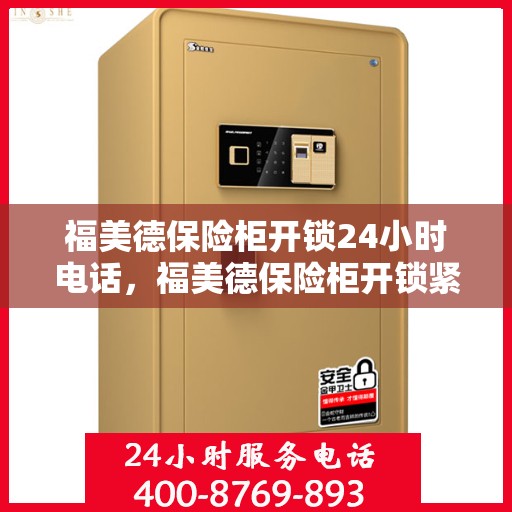 福美德保险柜开锁24小时电话，福美德保险柜开锁紧急服务热线全天候开启