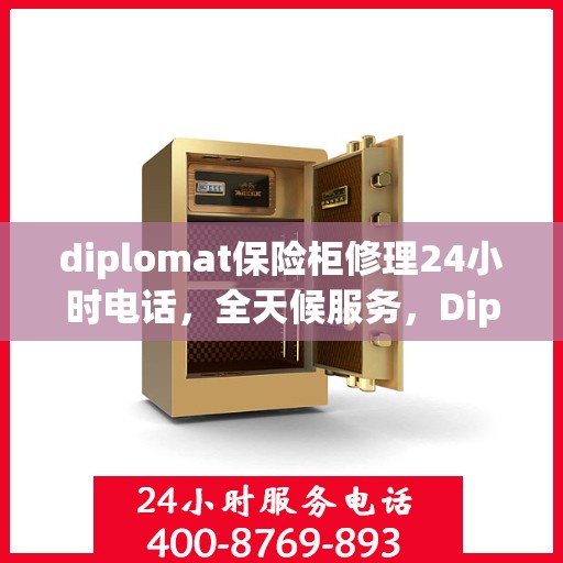 diplomat保险柜修理24小时电话，全天候服务，Diplomat保险柜紧急修理热线