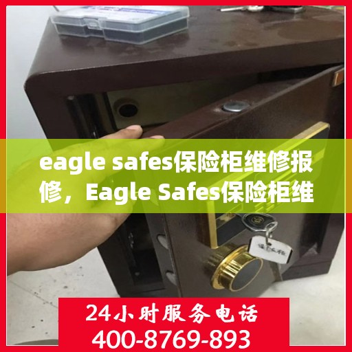 eagle safes保险柜维修报修，Eagle Safes保险柜维修报修指南