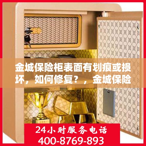 金城保险柜表面有划痕或损坏，如何修复？，金城保险柜表面修复指南，划痕、损坏轻松处理！
