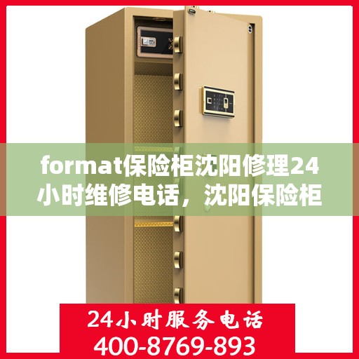 format保险柜沈阳修理24小时维修电话，沈阳保险柜修理，全天候专业维修服务热线及格式解析