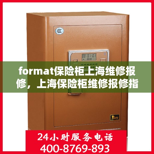 format保险柜上海维修报修，上海保险柜维修报修指南