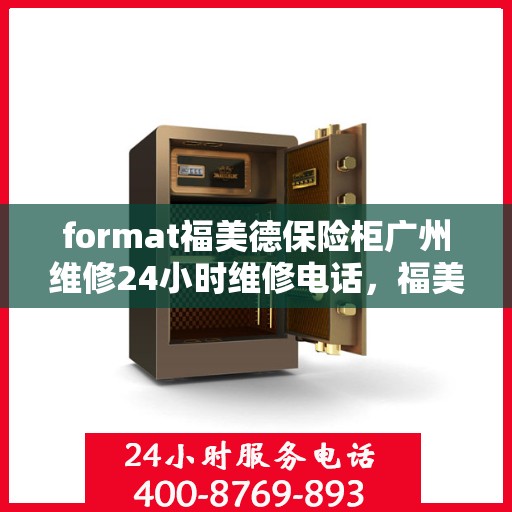 format福美德保险柜广州维修24小时维修电话，福美德保险柜广州专业维修团队，全天候服务热线，保障您的安全无忧