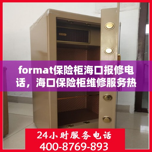 format保险柜海口报修电话，海口保险柜维修服务热线及报修指南