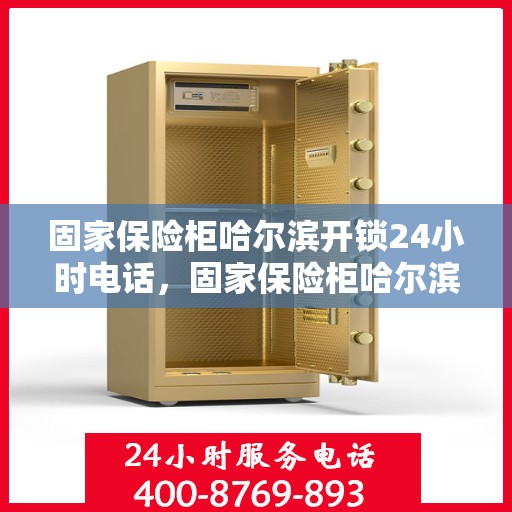 固家保险柜哈尔滨开锁24小时电话，固家保险柜哈尔滨全天候开锁服务热线