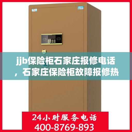 jjb保险柜石家庄报修电话，石家庄保险柜故障报修热线，专业服务就在您身边！