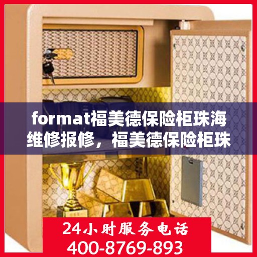 format福美德保险柜珠海维修报修，福美德保险柜珠海维修服务指南