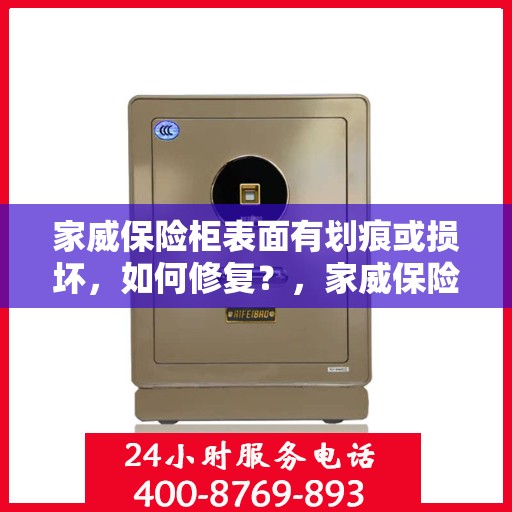 家威保险柜表面有划痕或损坏，如何修复？，家威保险柜表面划痕与损坏修复指南