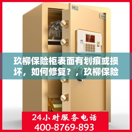玖柳保险柜表面有划痕或损坏，如何修复？，玖柳保险柜表面划痕与损坏修复指南
