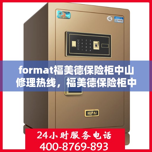 format福美德保险柜中山修理热线，福美德保险柜中山维修服务热线