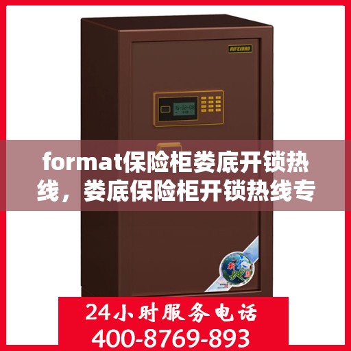 format保险柜娄底开锁热线，娄底保险柜开锁热线专业服务Format