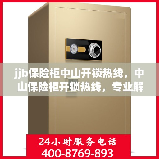 jjb保险柜中山开锁热线，中山保险柜开锁热线，专业解决您的安全锁事问题