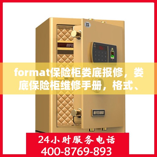 format保险柜娄底报修，娄底保险柜维修手册，格式、故障与解决方案