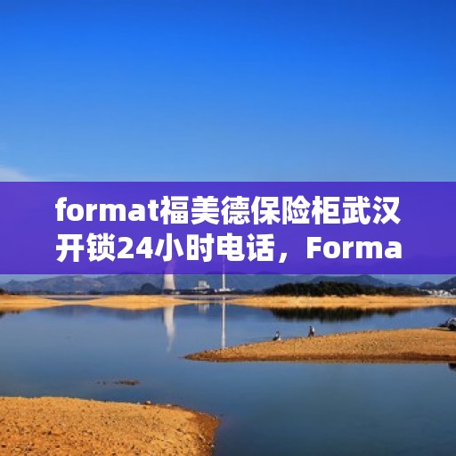 format福美德保险柜武汉开锁24小时电话，Format福美德保险柜武汉开锁全天候服务热线