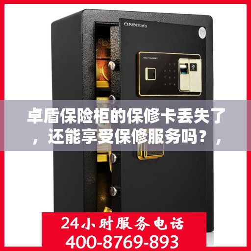 卓盾保险柜的保修卡丢失了，还能享受保修服务吗？，卓盾保险柜保修卡遗失，仍享保修服务吗？