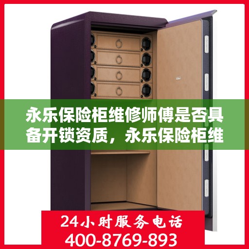 永乐保险柜维修师傅是否具备开锁资质，永乐保险柜维修师傅的开锁资质解析