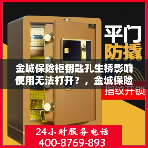 金城保险柜钥匙孔生锈影响使用无法打开？，金城保险柜钥匙孔生锈问题导致无法打开，解决方法大解析！