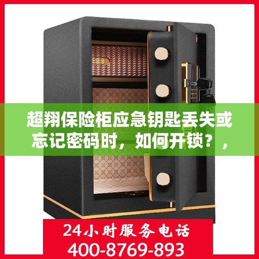 超翔保险柜应急钥匙丢失或忘记密码时，如何开锁？，超翔保险柜应急解锁指南，钥匙丢失或密码遗忘怎么办？