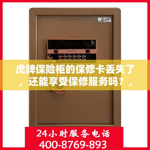 虎牌保险柜的保修卡丢失了，还能享受保修服务吗？，虎牌保险柜保修卡遗失后，还能享受哪些保修服务？