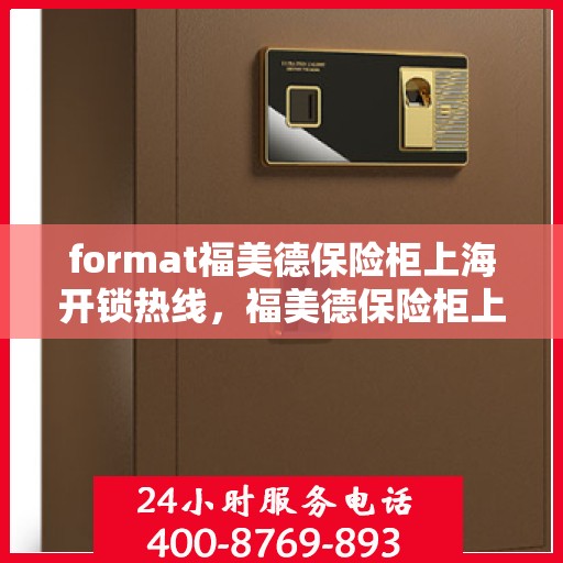 format福美德保险柜上海开锁热线，福美德保险柜上海专业开锁热线服务