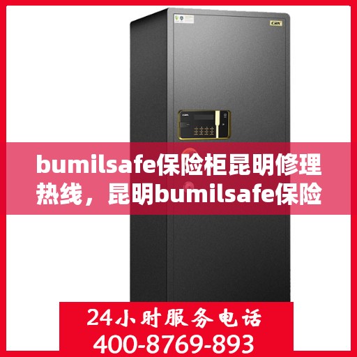 bumilsafe保险柜昆明修理热线，昆明bumilsafe保险柜维修服务热线