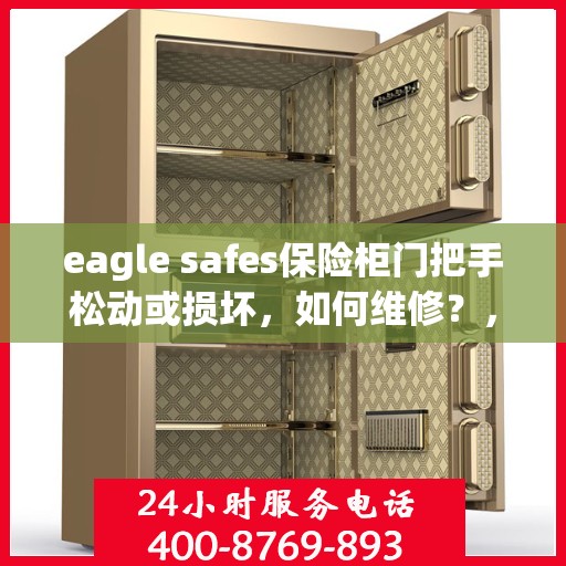 eagle safes保险柜门把手松动或损坏，如何维修？，Eagle Safes保险柜门把手松动损坏怎么办？维修指南