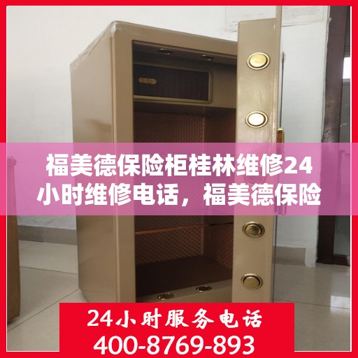 福美德保险柜桂林维修24小时维修电话，福美德保险柜桂林紧急维修热线全天候为您服务