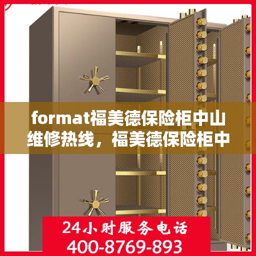format福美德保险柜中山维修热线，福美德保险柜中山维修服务热线专业解析，为您的保险柜保驾护航
