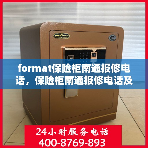 format保险柜南通报修电话，保险柜南通报修电话及维修服务指南