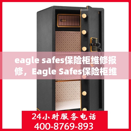 eagle safes保险柜维修报修，Eagle Safes保险柜维修报修指南