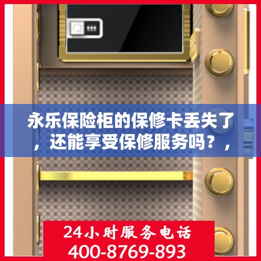 永乐保险柜的保修卡丢失了，还能享受保修服务吗？，永乐保险柜保修卡遗失，是否仍可享受保修服务？
