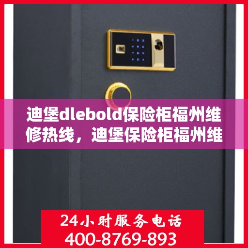 迪堡dlebold保险柜福州维修热线，迪堡保险柜福州维修服务热线，专业解决您的安全存储问题