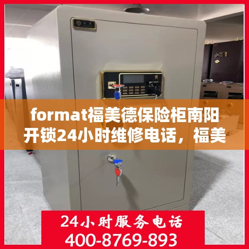 format福美德保险柜南阳开锁24小时维修电话，福美德保险柜南阳开锁服务，全天候专业维修，一键解决您的安全锁事