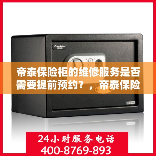帝泰保险柜的维修服务是否需要提前预约？，帝泰保险柜维修服务预约解析，现场维修是否需要提前预约？