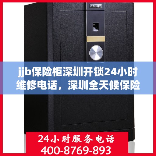 jjb保险柜深圳开锁24小时维修电话，深圳全天候保险柜开锁及维修服务热线，专业解决您的安全锁事