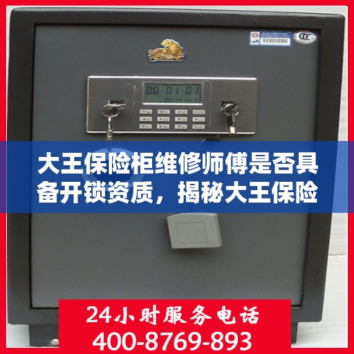 大王保险柜维修师傅是否具备开锁资质，揭秘大王保险柜维修师傅的专业开锁资质