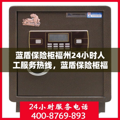 蓝盾保险柜福州24小时人工服务热线，蓝盾保险柜福州全天候人工服务热线，为您解决一切问题！