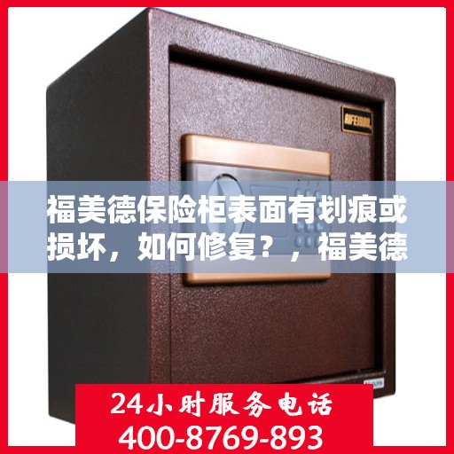 福美德保险柜表面有划痕或损坏，如何修复？，福美德保险柜表面划痕与损坏修复指南