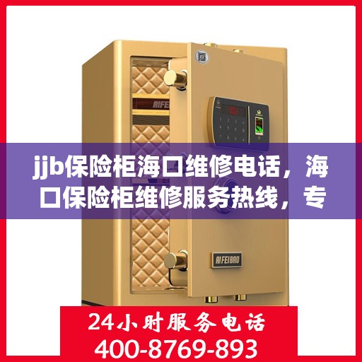 jjb保险柜海口维修电话，海口保险柜维修服务热线，专业解决保险柜故障，提供jjb保险柜维修电话及更多服务支持