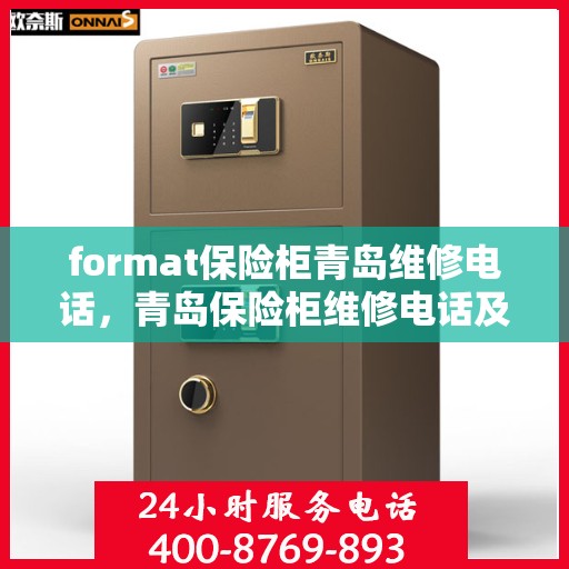 format保险柜青岛维修电话，青岛保险柜维修电话及格式指导