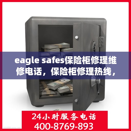 eagle safes保险柜修理维修电话，保险柜修理热线，专业维修Eagle Safes服务团队为您解答疑难！