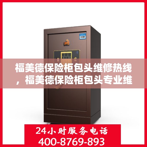福美德保险柜包头维修热线，福美德保险柜包头专业维修服务热线及解决方案