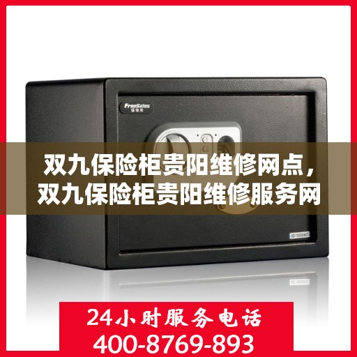 双九保险柜贵阳维修网点，双九保险柜贵阳维修服务网点全解析